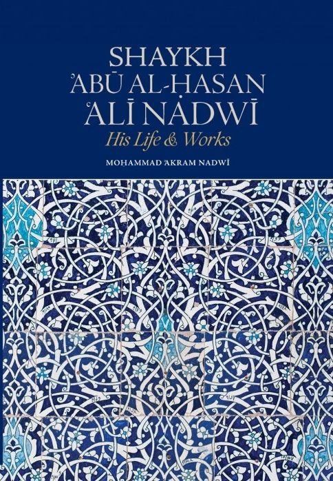 Shaykh Abu al-Hasan Ali Nadwi: His Life & Work